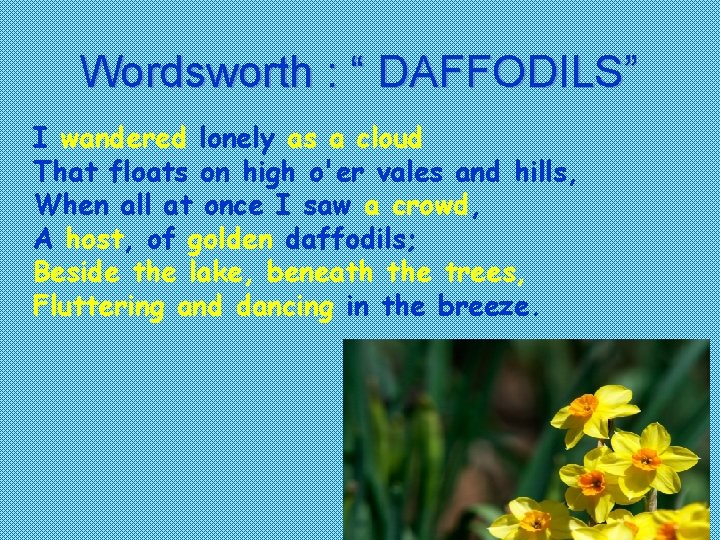 Wordsworth : “ DAFFODILS” I wandered lonely as a cloud That floats on high