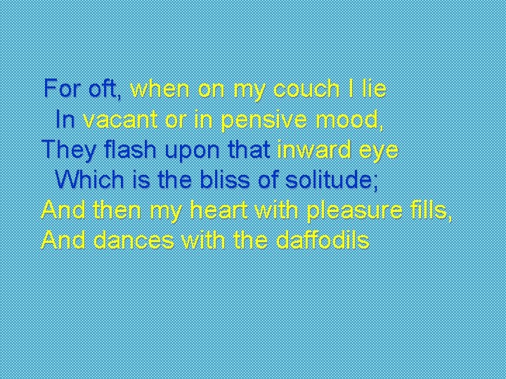 For oft, when on my couch I lie In vacant or in pensive mood,