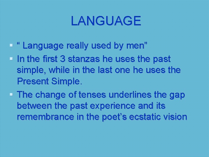 LANGUAGE § “ Language really used by men” § In the first 3 stanzas