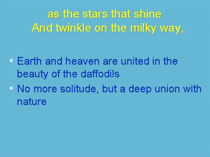 as the stars that shine And twinkle on the milky way, § Earth and