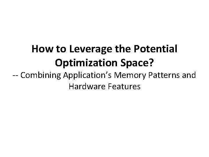 How to Leverage the Potential Optimization Space? -- Combining Application’s Memory Patterns and Hardware
