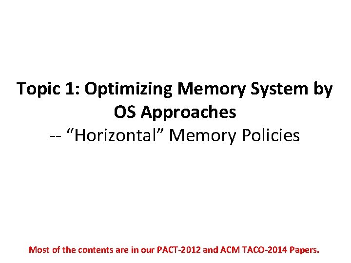 Topic 1: Optimizing Memory System by OS Approaches -- “Horizontal” Memory Policies Most of