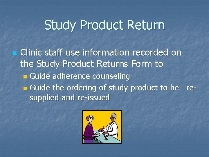 Study Product Return n Clinic staff use information recorded on the Study Product Returns