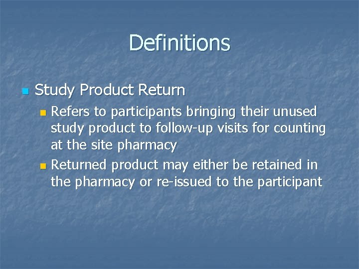 Definitions n Study Product Return Refers to participants bringing their unused study product to