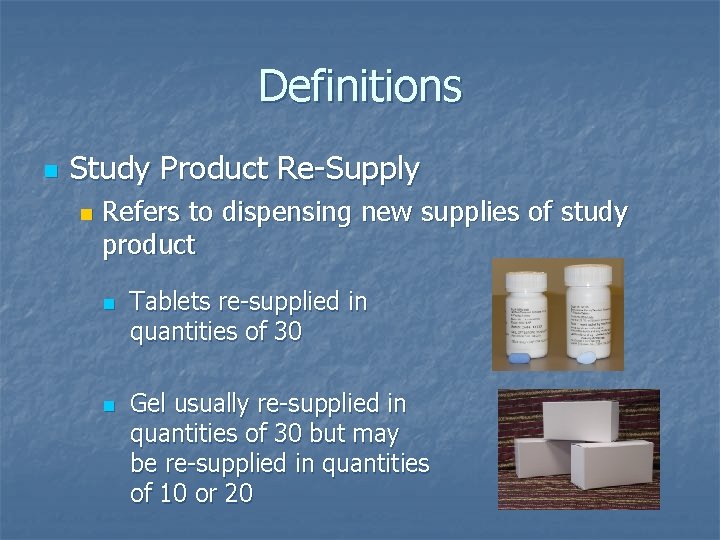 Definitions n Study Product Re-Supply n Refers to dispensing new supplies of study product
