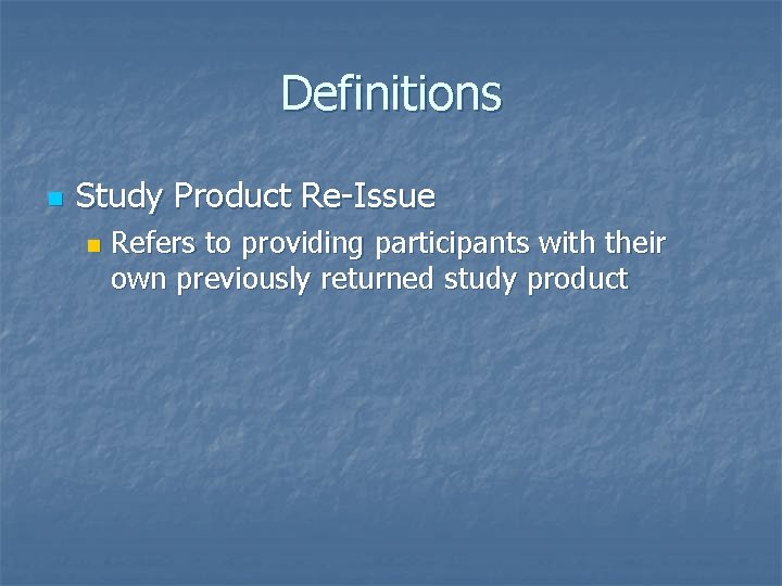 Definitions n Study Product Re-Issue n Refers to providing participants with their own previously
