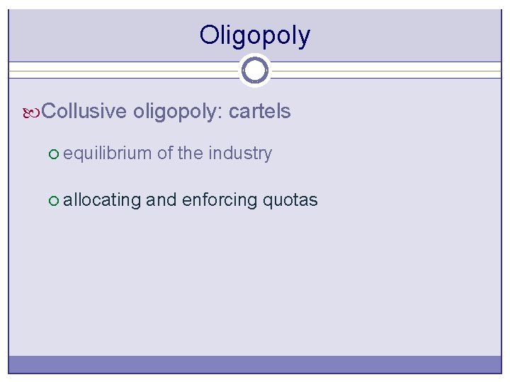 Oligopoly Collusive oligopoly: cartels ¡ equilibrium of the industry ¡ allocating and enforcing quotas