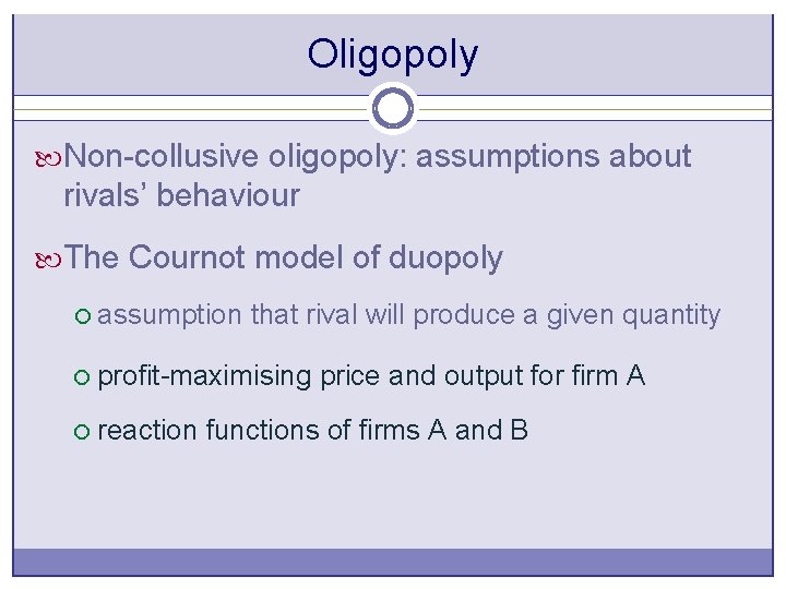 Oligopoly Non-collusive oligopoly: assumptions about rivals’ behaviour The Cournot model of duopoly ¡ assumption
