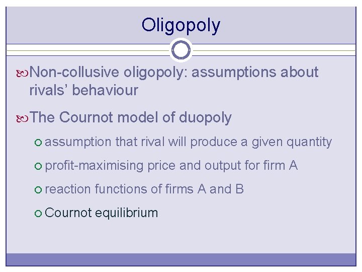 Oligopoly Non-collusive oligopoly: assumptions about rivals’ behaviour The Cournot model of duopoly ¡ assumption
