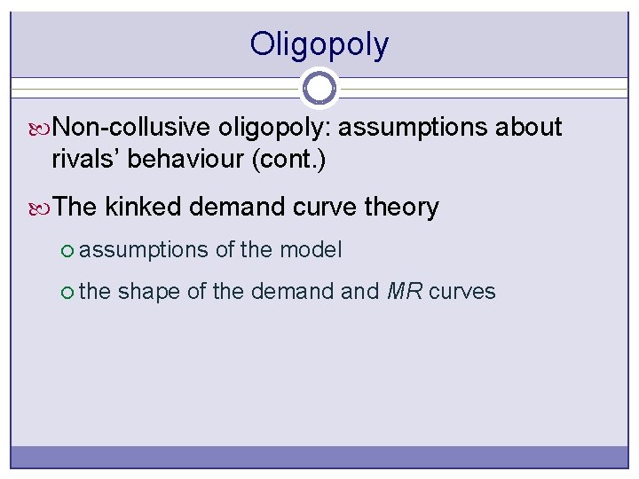 Oligopoly Non-collusive oligopoly: assumptions about rivals’ behaviour (cont. ) The kinked demand curve theory