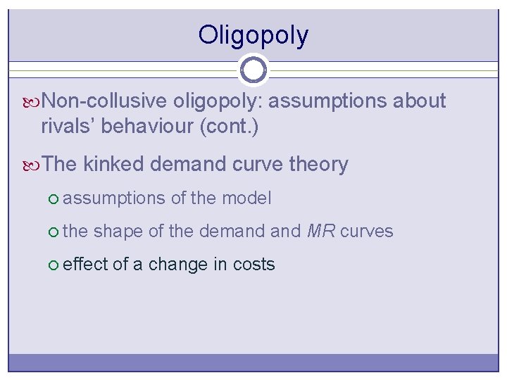 Oligopoly Non-collusive oligopoly: assumptions about rivals’ behaviour (cont. ) The kinked demand curve theory