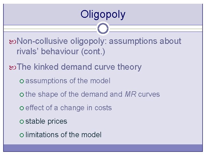 Oligopoly Non-collusive oligopoly: assumptions about rivals’ behaviour (cont. ) The kinked demand curve theory