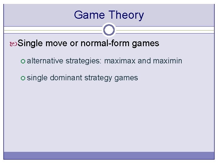 Game Theory Single move or normal-form games ¡ alternative strategies: maximax and maximin ¡