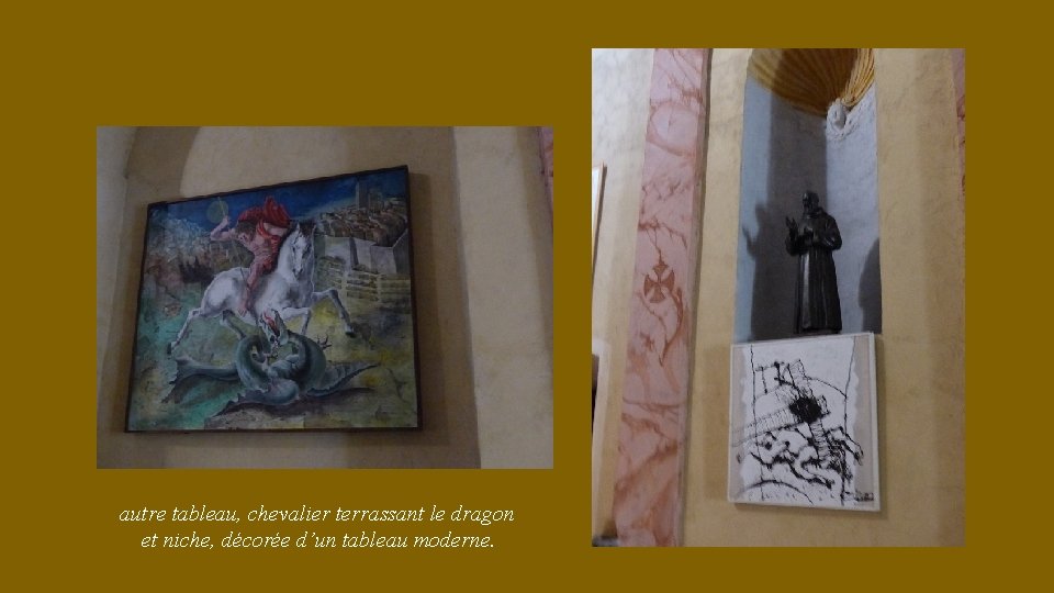autre tableau, chevalier terrassant le dragon et niche, décorée d’un tableau moderne. 