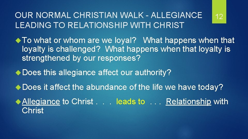 OUR NORMAL CHRISTIAN WALK - ALLEGIANCE LEADING TO RELATIONSHIP WITH CHRIST 12 To what