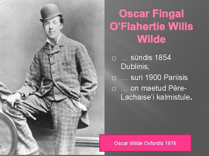 Oscar Fingal O'Flahertie Wills Wilde � � � … sündis 1854 Dublinis; … suri