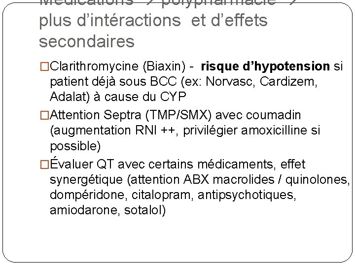 Médications polypharmacie plus d’intéractions et d’effets secondaires �Clarithromycine (Biaxin) - risque d’hypotension si patient