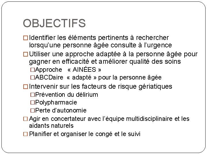 OBJECTIFS � Identifier les éléments pertinents à recher lorsqu’une personne âgée consulte à l’urgence