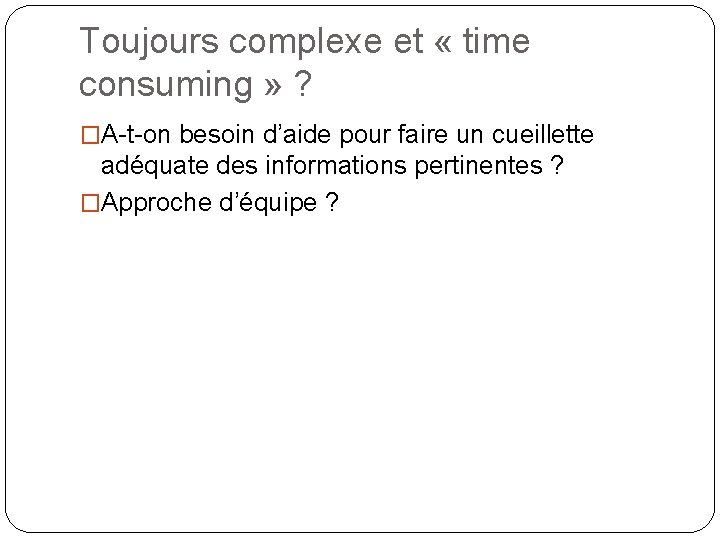 Toujours complexe et « time consuming » ? �A-t-on besoin d’aide pour faire un