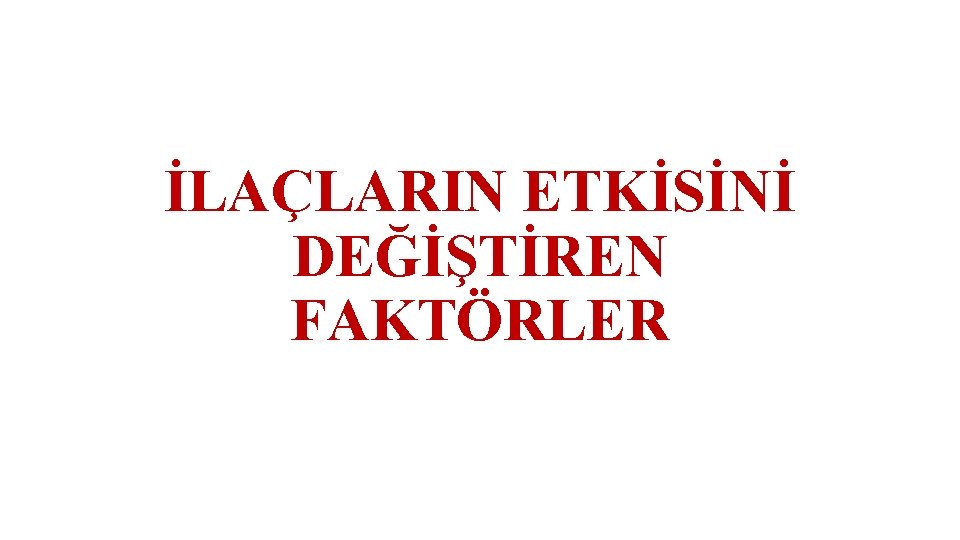 İLAÇLARIN ETKİSİNİ DEĞİŞTİREN FAKTÖRLER 