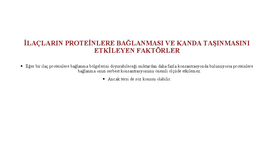 İLAÇLARIN PROTEİNLERE BAĞLANMASI VE KANDA TAŞINMASINI ETKİLEYEN FAKTÖRLER § Eğer bir ilaç proteinlere bağlanma