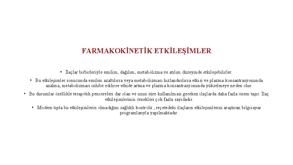 FARMAKOKİNETİK ETKİLEŞİMLER • İlaçlar birbirleriyle emilim, dağılım, metabolizma ve atılım düzeyinde etkileşebilirler. • Bu