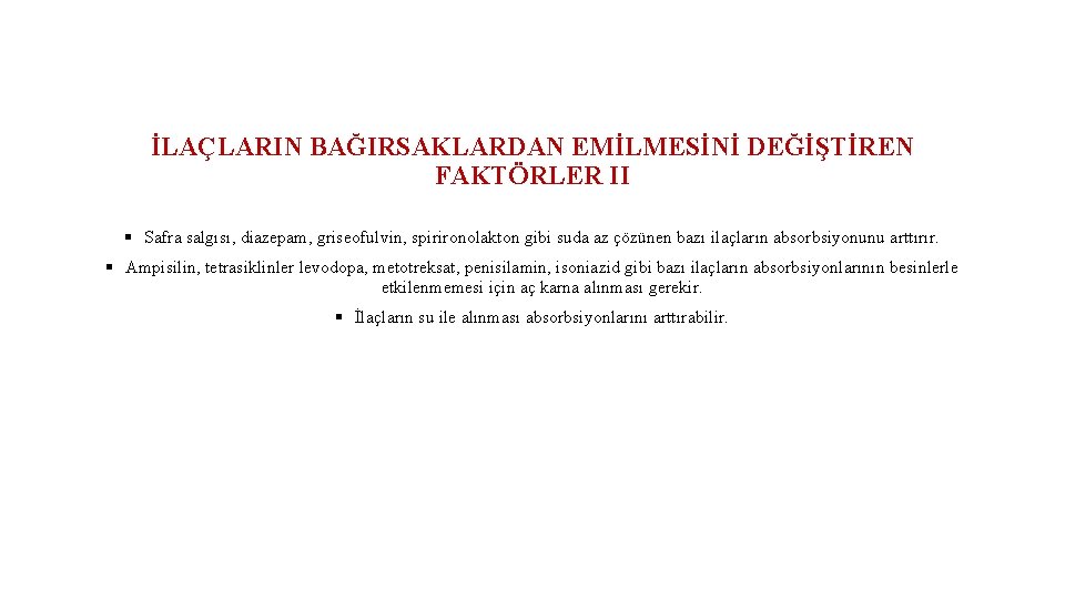 İLAÇLARIN BAĞIRSAKLARDAN EMİLMESİNİ DEĞİŞTİREN FAKTÖRLER II § Safra salgısı, diazepam, griseofulvin, spirironolakton gibi suda