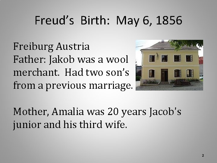Freud’s Birth: May 6, 1856 Freiburg Austria Father: Jakob was a wool merchant. Had Freud’s Birth: May 6, 1856 Freiburg Austria Father: Jakob was a wool merchant. Had