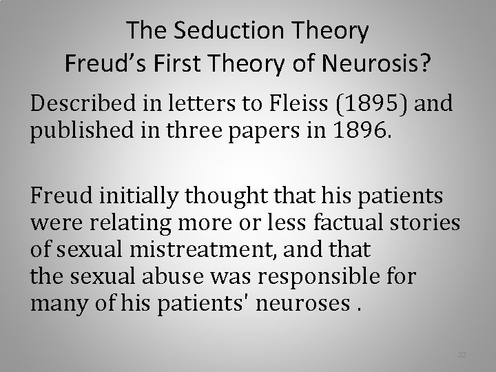 The Seduction Theory Freud’s First Theory of Neurosis? Described in letters to Fleiss (1895) The Seduction Theory Freud’s First Theory of Neurosis? Described in letters to Fleiss (1895)