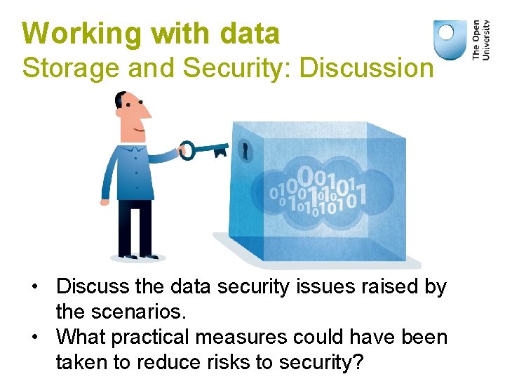 Working with data Storage and Security: Discussion • Discuss the data security issues raised