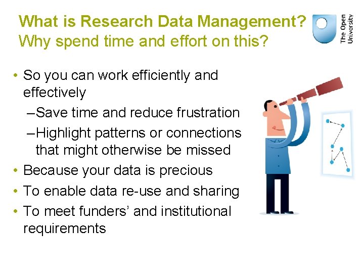 What is Research Data Management? Why spend time and effort on this? • So