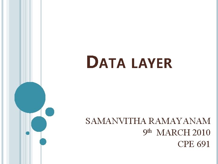 DATA LAYER SAMANVITHA RAMAYANAM 9 th MARCH 2010 CPE 691 