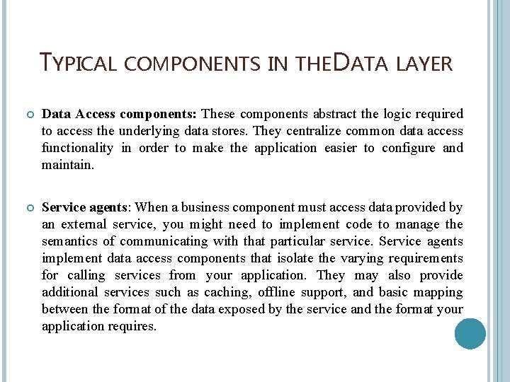 TYPICAL COMPONENTS IN THE DATA LAYER Data Access components: These components abstract the logic