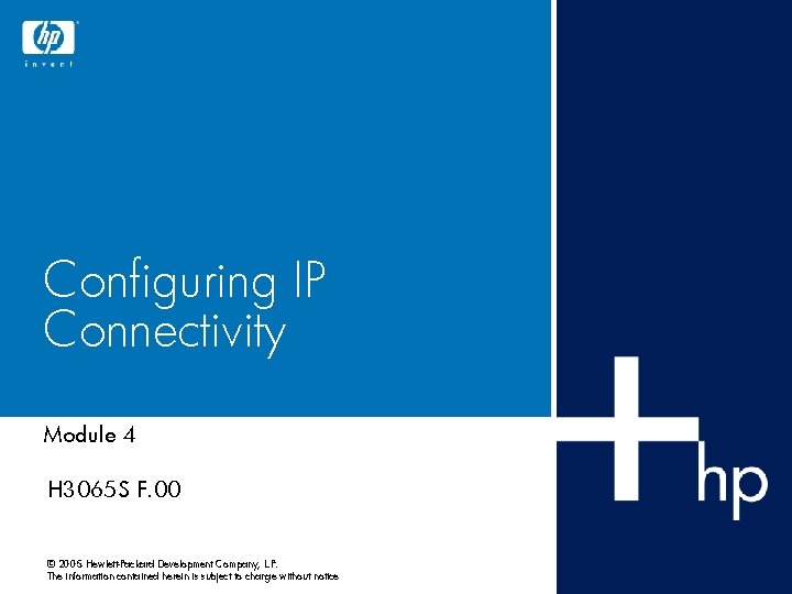 Configuring IP Connectivity Module 4 H 3065 S F. 00 © 2005 Hewlett-Packard Development