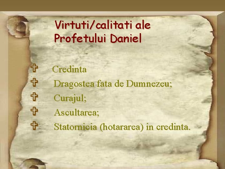 Virtuti/calitati ale Profetului Daniel V V V Credinta Dragostea fata de Dumnezeu; Curajul; Ascultarea;