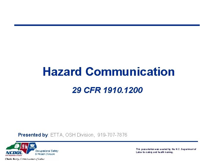 Hazard Communication 29 CFR 1910. 1200 Presented by: ETTA, OSH Division, 919 -707 -7876