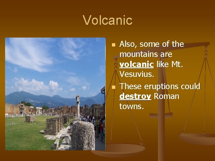 Volcanic n n Also, some of the mountains are volcanic like Mt. Vesuvius. These