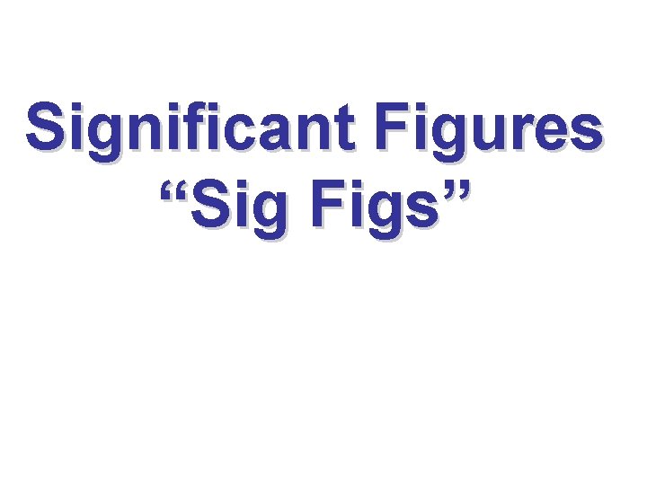 Significant Figures “Sig Figs” Significant Figures “Sig Figs”