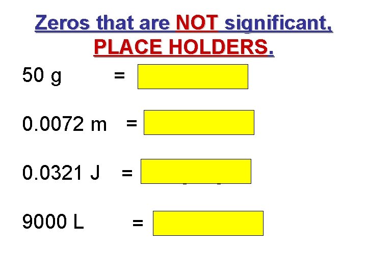 Zeros that are NOT significant, PLACE HOLDERS. 50 g = 1 Sig Figs 0. Zeros that are NOT significant, PLACE HOLDERS. 50 g = 1 Sig Figs 0.
