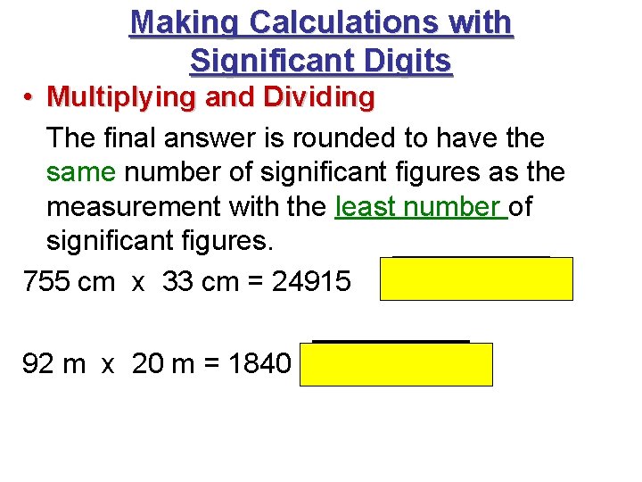Making Calculations with Significant Digits • Multiplying and Dividing The final answer is rounded Making Calculations with Significant Digits • Multiplying and Dividing The final answer is rounded