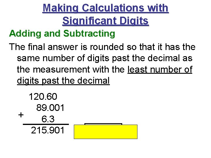 Making Calculations with Significant Digits Adding and Subtracting The final answer is rounded so Making Calculations with Significant Digits Adding and Subtracting The final answer is rounded so