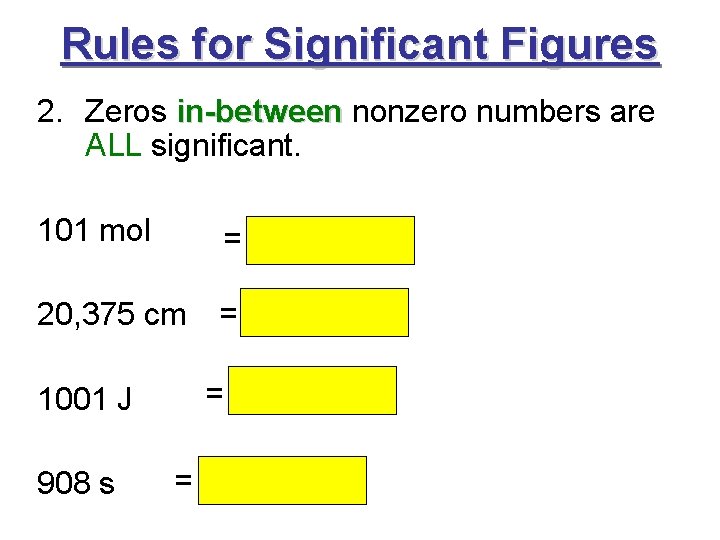 Rules for Significant Figures 2. Zeros in-between nonzero numbers are ALL significant. 101 mol Rules for Significant Figures 2. Zeros in-between nonzero numbers are ALL significant. 101 mol