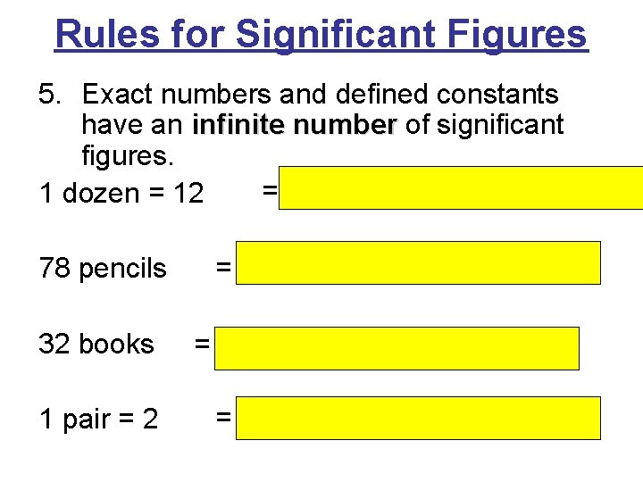 Rules for Significant Figures 5. Exact numbers and defined constants have an infinite number Rules for Significant Figures 5. Exact numbers and defined constants have an infinite number