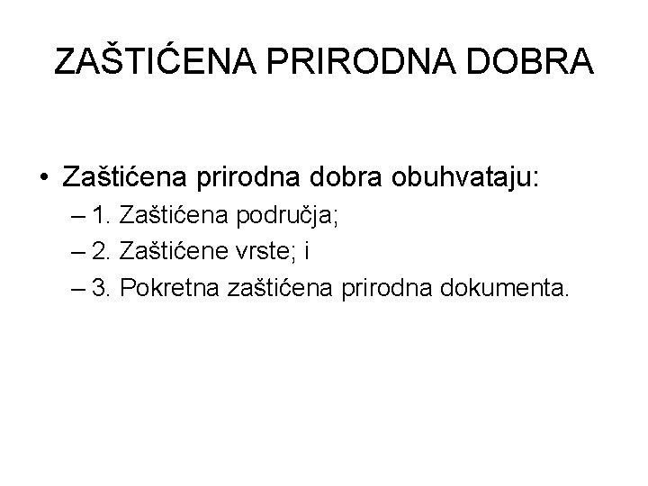 ZAŠTIĆENA PRIRODNA DOBRA • Zaštićena prirodna dobra obuhvataju: – 1. Zaštićena područja; – 2.