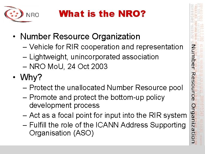 What is the NRO? • Number Resource Organization – Vehicle for RIR cooperation and