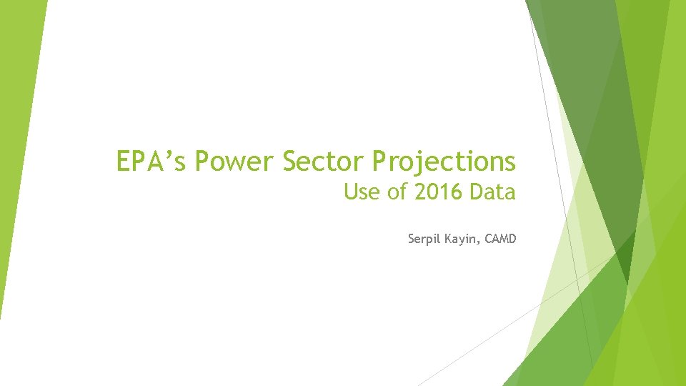 EPA’s Power Sector Projections Use of 2016 Data Serpil Kayin, CAMD 