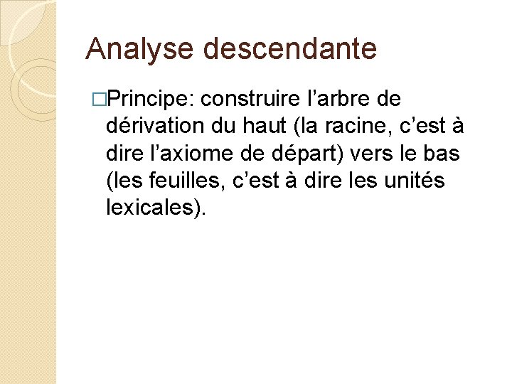 Analyse descendante �Principe: construire l’arbre de dérivation du haut (la racine, c’est à dire