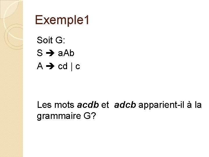 Exemple 1 Soit G: S a. Ab A cd | c Les mots acdb