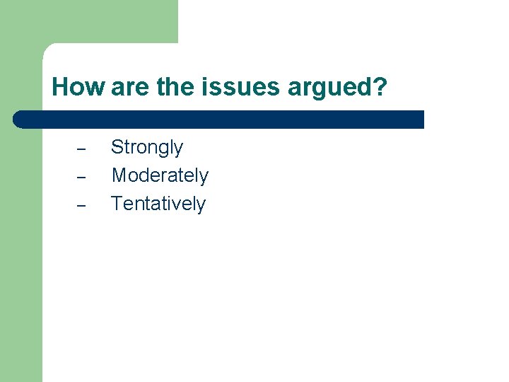 How are the issues argued? – – – Strongly Moderately Tentatively How are the issues argued? – – – Strongly Moderately Tentatively