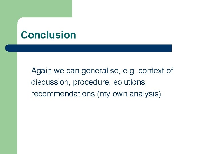Conclusion Again we can generalise, e. g. context of discussion, procedure, solutions, recommendations (my Conclusion Again we can generalise, e. g. context of discussion, procedure, solutions, recommendations (my